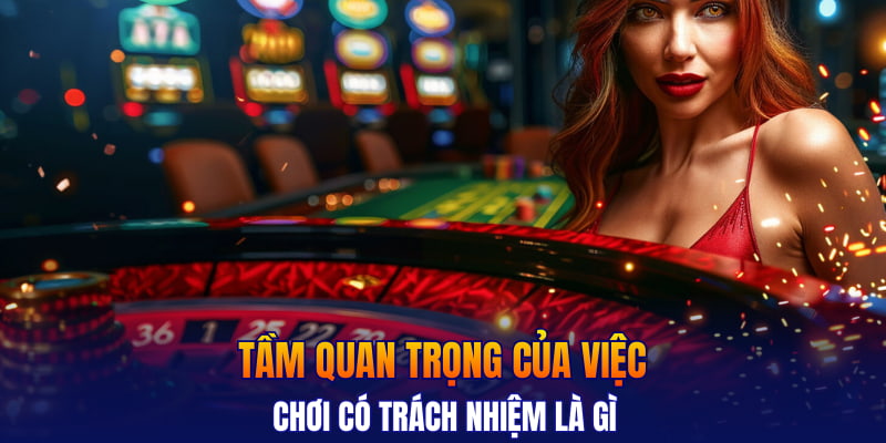 Tầm quan trọng của việc chơi có trách nhiệm là gì